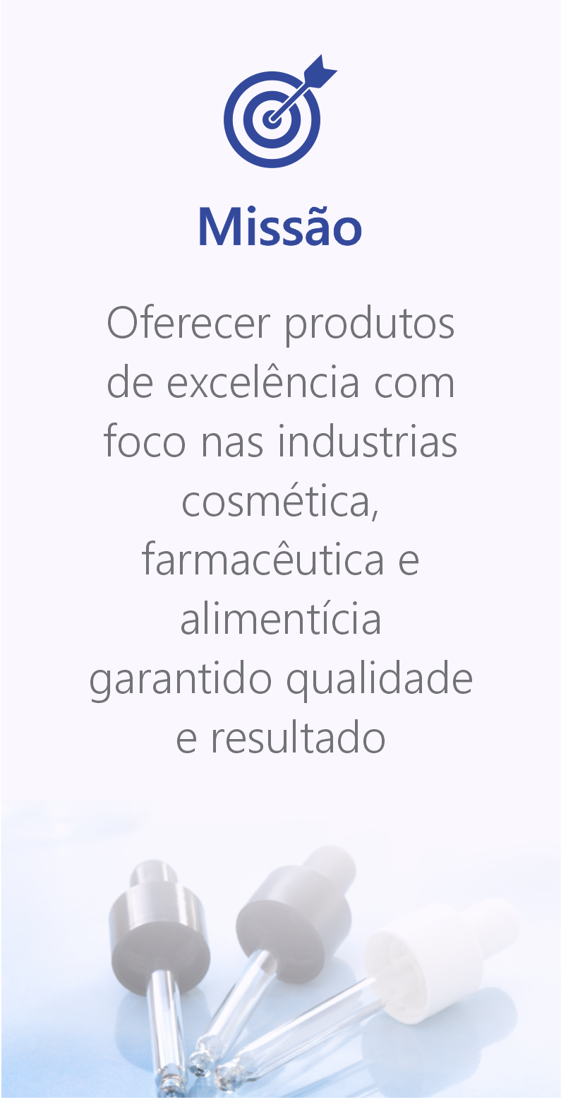 Missão. Oferecer produtos de excelência com foco nas industrias  cosmética,  farmacêutica e alimentícia garantido qualidade  e resultado